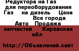 Редуктора на Газ-33081 (для переоборудования Газ-66 на дизель) › Цена ­ 25 000 - Все города Авто » Продажа запчастей   . Кировская обл.